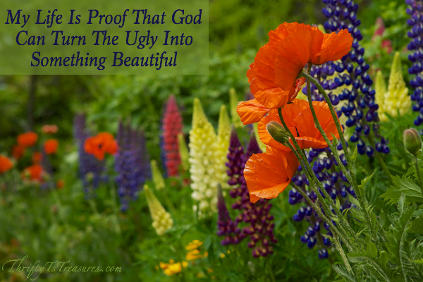 My life is proof that God can turn the ugly into something beautiful! Stop by and see for yourself!