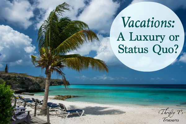 Before you book your next vacation to Disney, the beach or your favorite hot spot, maybe you should ask yourself if that vacation is a luxury or status quo!